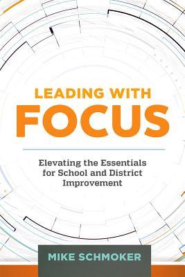 Leading with Focus: Elevating the Essentials for School and District Improvement  (Used Paperback) - Mike Schmoker