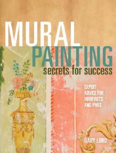 Mural Painting Secrets for Success: Expert Advice for Hobbyists and Pros (Used Paperback) - Gary Lord