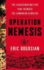 Operation Nemesis: The Assassination Plot that Avenged the Armenian Genocide (Used Hardcover) - Eric Bogosian