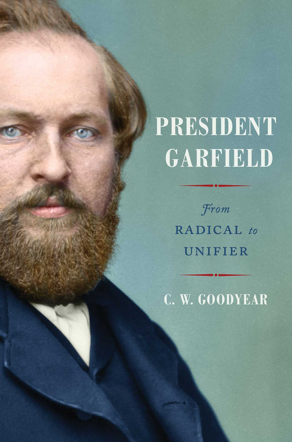 President Garfield: From Radical to Unifier (Used Hardcover) - C.W. Goodyear