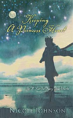 Keeping a Princess Heart in a Not-So-Fairy-Tale World (Used Hardcover) - Nicole Johnson