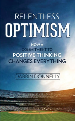 Relentless Optimism: How a Commitment to Positive Thinking Changes Everything (Used Paperback) - Darrin Donnelly