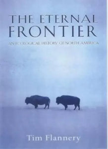 The Eternal Frontier: An Ecological History of North America and Its Peoples (Used Hardcover) - Tim Flannery, illustrated  (Illustrator)