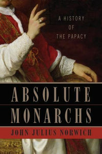 Absolute Monarchs: A History of the Papacy (Used Hardcover) - John Julius Norwich