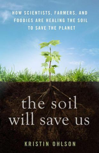 The Soil Will Save Us: How Scientists, Farmers, and Foodies Are Healing the Soil to Save the Planet (Used Hardcover) -  Kristin Ohlson