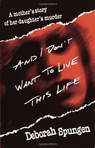 And I Don't Want to Live This Life: A Mother's Story of Her Daughter's Murder (Used Paperback) - Deborah Spungen