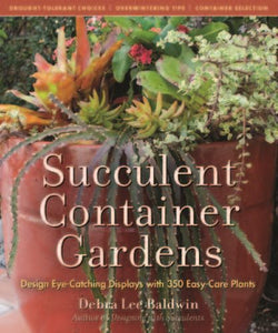 Succulent Container Gardens: Design Eye-Catching Displays with 350 Easy-Care Plants (Used Hardcover) - Debra Lee Baldwin