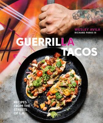 Guerrilla Tacos: Recipes from the Streets of L.A. (Used Hardcover) - Wesley Avila, Richard Parks III