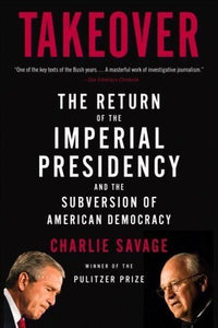 Takeover: The Return of the Imperial Presidency and the Subversion of American Democracy (Used Hardcover) - Charlie Savage
