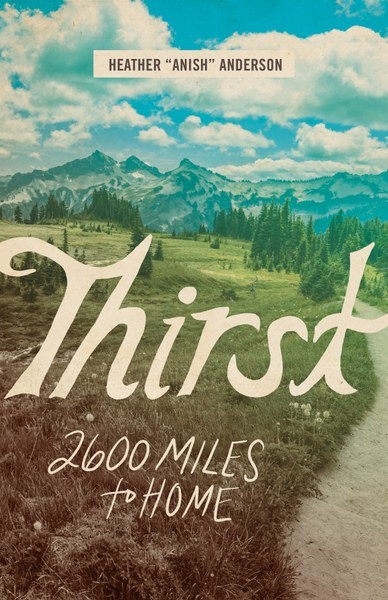 Thirst: 2600 Miles to Home (Used Paperback) - Heather Anish Anderson