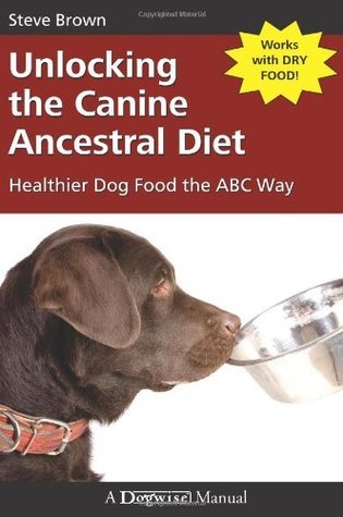 Unlocking the Canine Ancestral Diet: Healthier Dog Food the ABC Way (Used Paperback) - Steve Brown