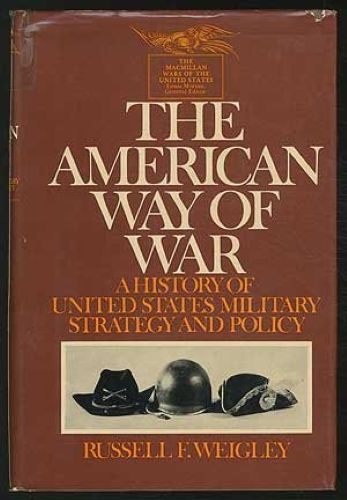 The American Way of War: A History of United States Military Strategy and Policy (Used Hardcover, First Printing) - Russell F. Weigley
