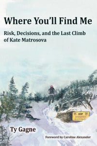 Where You'll Find Me: Risk, Decisions, and the Last Climb of Kate Matrosova (Used Paperback) - Ty Gagne