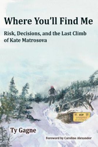 Where You'll Find Me: Risk, Decisions, and the Last Climb of Kate Matrosova (Used Paperback) - Ty Gagne