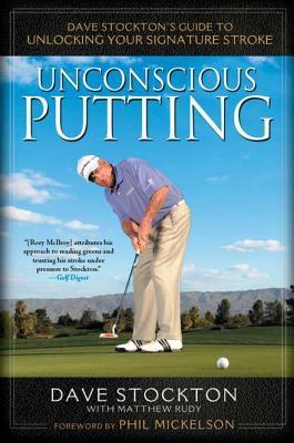 Unconscious Putting: Dave Stockton's Guide to Unlocking Your Signature Stroke (Used Hardbook) - Dave Stockton, Matthew Rudy, Matthew Rudy