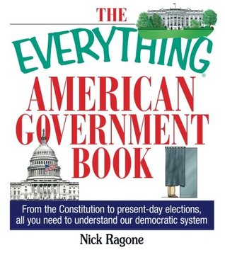 The Everything American Government Book: From the Constitution to Present-Day Elections, All You Need to Understand Our Democratic System (Used Book) - Nick Ragone