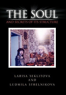 The Soul and Secrets of Its Structure -  Larisa Seklitova, Ludmila Strelnikova