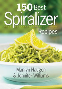150 Best Spiralizer Recipes -  Marilyn Haugen, Jennifer Williams