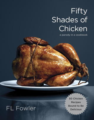 Fifty Shades of Chicken: A Parody in a Cookbook (Used Book) - F.L. Fowler