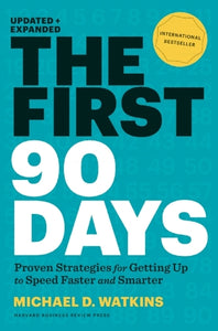 The First 90 Days: Critical Success Strategies for New Leaders at All Levels - Michael D. Watkins