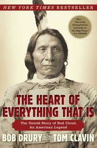 The Heart of Everything That Is: The Untold Story of Red Cloud, An American Legend (used book) - Bob Drury, Tom Clavin