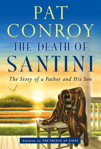 The Death of Santini: The Story of a Father and His Son (Used Hardcover, Signed 1st Edition) - Pat Conroy