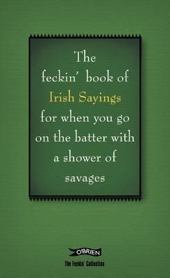 The feckin' book of Irish Sayings for when you go on the batter with a shower of savages (Used Book) - Colin Murphy & Donal O'Dea