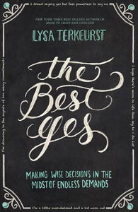 The Best Yes: Making Wise Decisions in the Midst of Endless Demands (Used Paperback) - Lysa TerKeurst