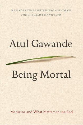 Being Mortal: Medicine and What Matters in the End - Atul Gawande