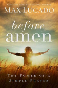 Before Amen: The Power of a Simple Prayer (Used Book) - Max Lucado