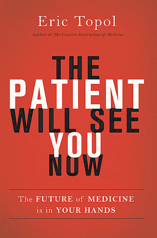 The Patient Will See You Now: The Future of Medicine is in Your Hands (Used Book) - Eric J. Topol