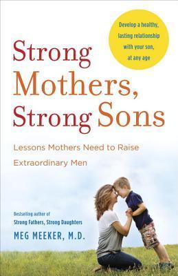 Strong Mothers, Strong Sons: Lessons Mothers Need to Raise Extraordinary Men (Used Book) - Meg Meeker