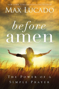 Before Amen: The Power of a Simple Prayer (Used Book) - Max Lucado