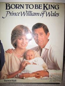 Born To Be King : Prince William Of Wales (Used Book) - Trevor Hall