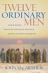 Twelve Ordinary Men: How the Master Shaped His Disciples for Greatness, and What He Wants to Do with You (Used Paperback) - John F. MacArthur Jr.