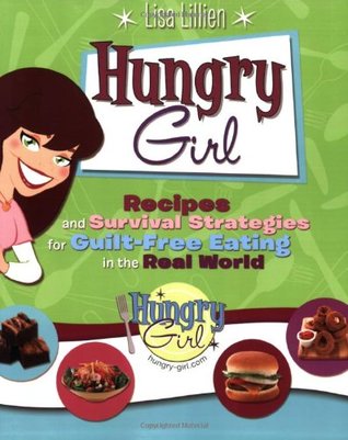 Hungry Girl: Recipes and Survival Strategies for Guilt-Free Eating in the Real World - Lisa Lillien