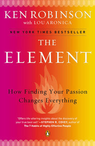 The Element: How Finding Your Passion Changes Everything - Ken Robinson, Lou Aronica