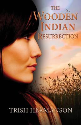 The Wooden Indian Resurrection - Trish Hermanson