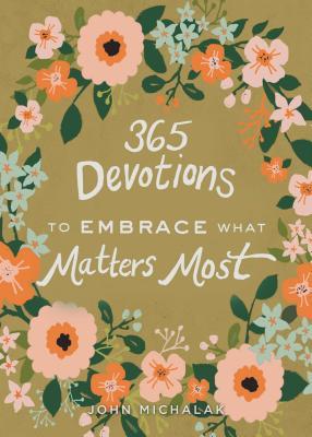 365 Devotions To Embrace What Matters Most- John Michalak