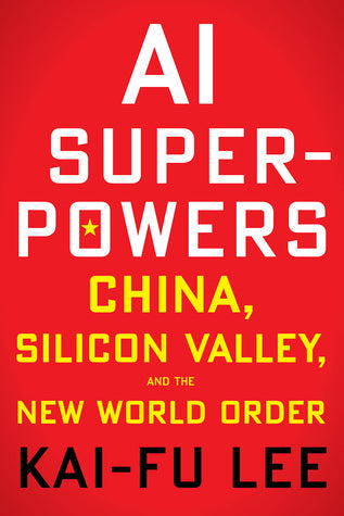 AI Superpowers: China, Silicon Valley, and the New World Order - Kai-Fu Lee