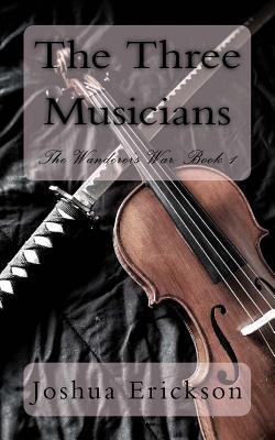 The Three Musicians: The Wanderer's War Book I (Used Book)- Joshua Erickson