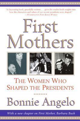 First Mothers: The Women Who Shaped the Presidents (Used Book) - Bonnie Angelo