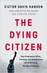The Dying Citizen: How Progressive Elites, Tribalism, and Globaliziation Are Destroying the Idea of America (Used Hardcover) - Victor Davis Hanson