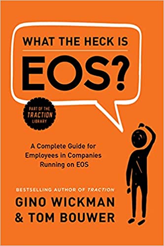 What the Heck Is Eos?: A Complete Guide for Employees in Companies Running on EOS (Used Book) - Gino Wickman & Tom Bouwer
