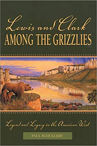Lewis and Clark Among the Grizzlies (Used Book) - Paul Schullery