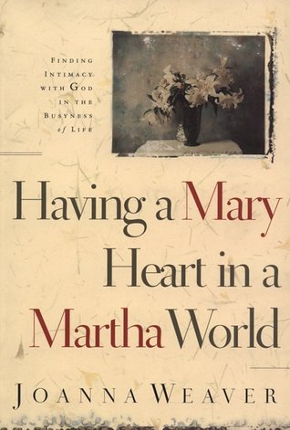 Having a Mary Heart in a Martha World: Finding Intimacy with God in the Busyness of Life (Used Book) - Joanna Weaver
