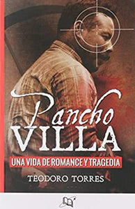 Pancho Villa: Una Vida de Romance y Tragedia - Teodoro Torres (Spanish language)