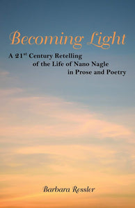 Becoming Light: A 21st Century Retelling of the Life of Nano Nagle in Prose and Poetry (Used Book) - Barbara Ressler