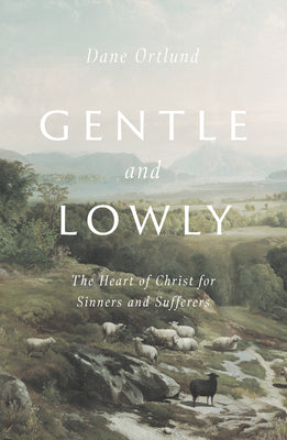 Gentle and Lowly: The Heart of Christ for Sinners and Sufferers (Used Hardcover) - Dane Ortlund