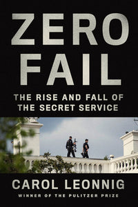 Zero Fail:  The Rise and Fall of the Secret Service (Used Hardcover) - Carol Leonnig